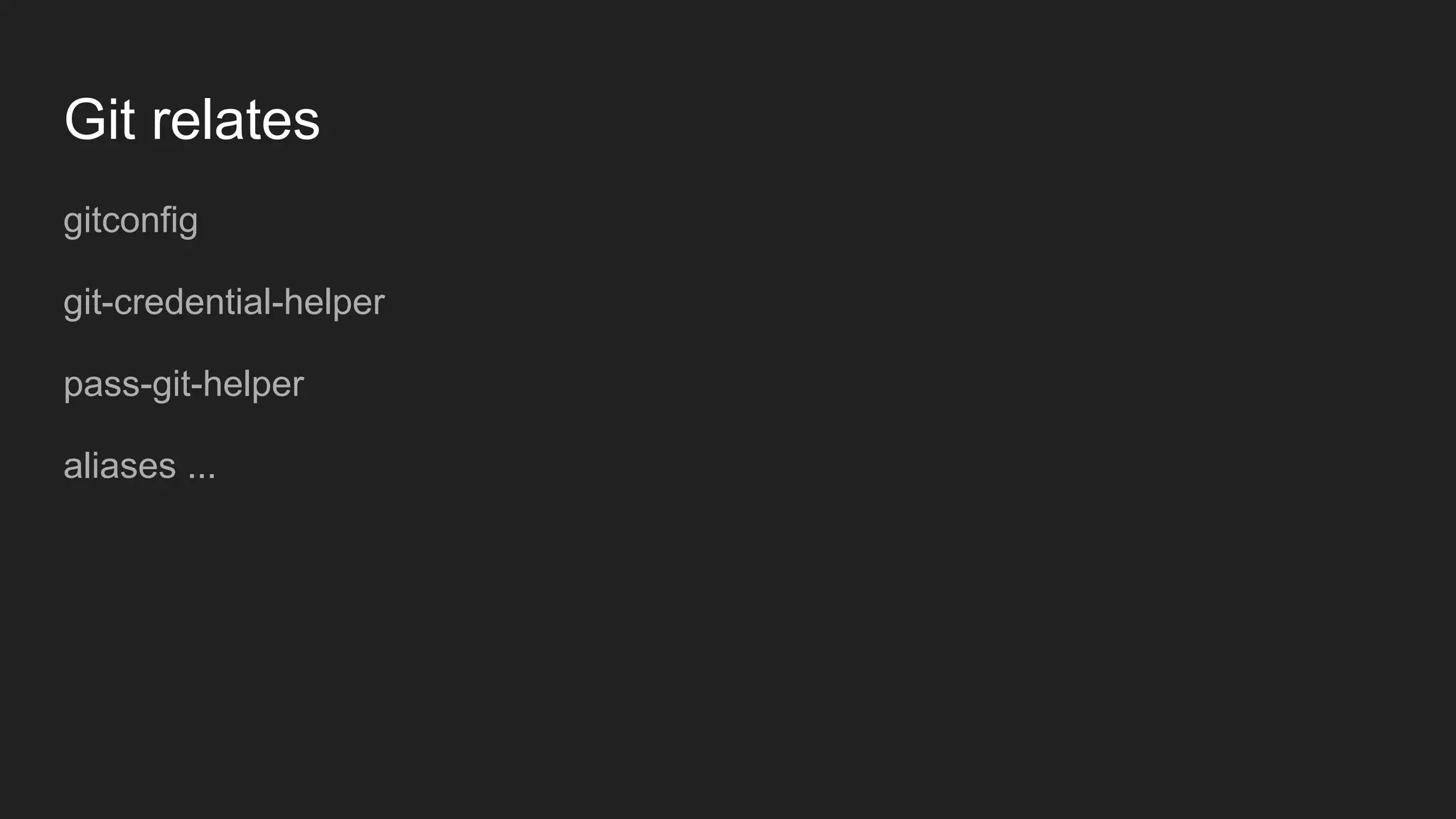 Git relates
gitconfig
git-credential-helper
pass-git-helper
aliases ...
 
