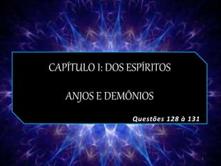 CAPÍTULO I: DOS ESPÍRITOS
ANJOS E DEMÔNIOS
Questões 128 à 131
2
 