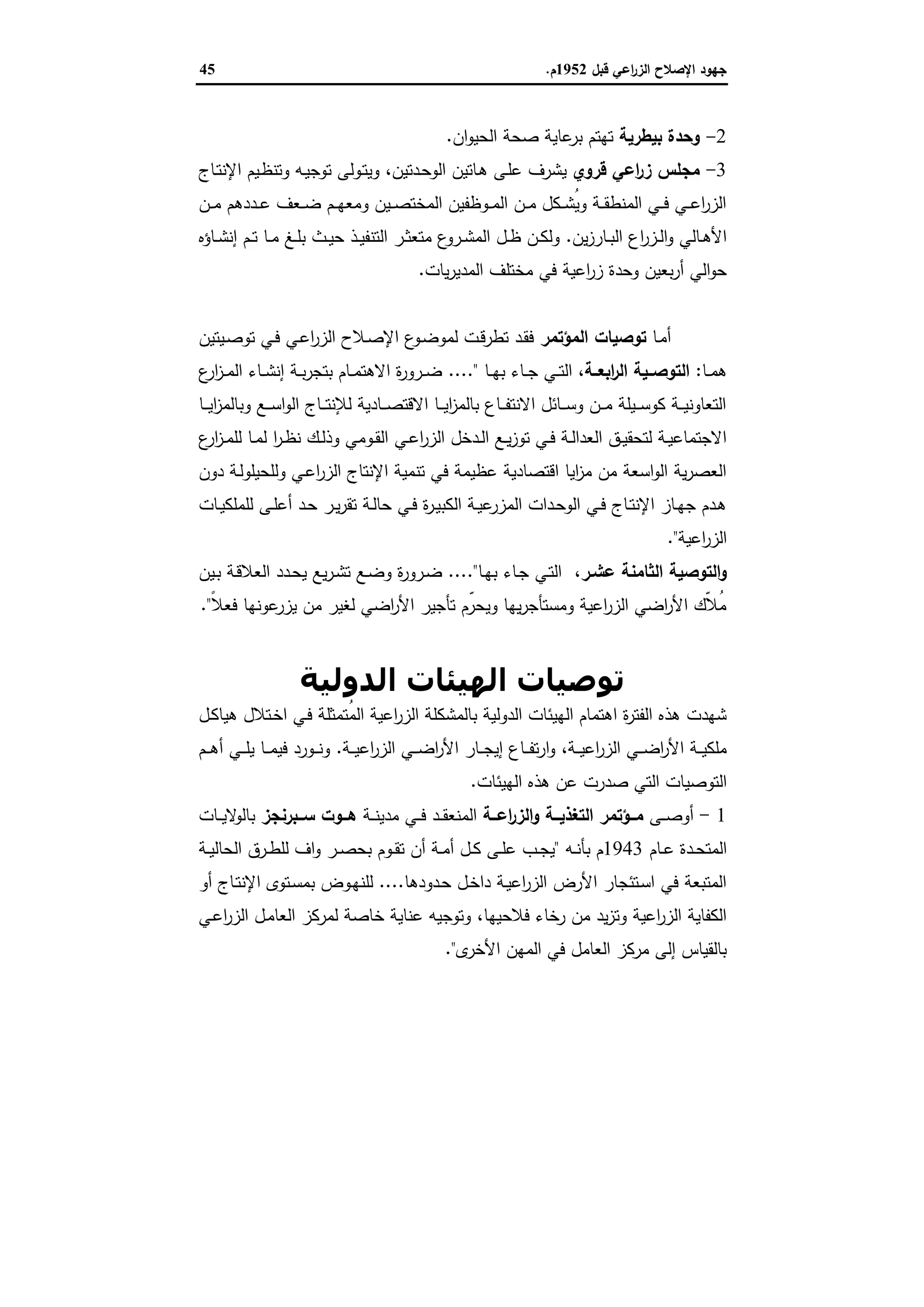 ‫ﻗﺑل‬ ‫اﻋﻲ‬‫ر‬‫اﻟز‬ ‫اﻹﺻﻼح‬ ‫ﺟﻬود‬1952‫م‬.45
2-‫ﺑﯾطرﯾﺔ‬ ‫وﺣدة‬‫ان‬‫و‬‫اﻟﺣﯾ‬ ‫ﺻﺣﺔ‬ ‫ﻋﺎﯾﺔ‬‫ﺑر‬ ‫ﺗﻬﺗم‬.
3-‫ﻗروي‬ ‫اﻋﻲ‬‫ر‬‫ز‬ ‫ﻣﺟﻠس‬‫ﯾ‬‫ـدﺗﯾن‬‫ﺣ‬‫اﻟو‬ ‫ـﺎﺗﯾن‬‫ﻫ‬ ‫ـﻰ‬‫ﻠ‬‫ﻋ‬ ‫ﺷرف‬،‫ـﺎج‬‫ﺗ‬‫اﻹﻧ‬ ‫ـﯾم‬‫ظ‬‫وﺗﻧ‬ ‫ـﻪ‬‫ﯾ‬‫ﺗوﺟ‬ ‫ـوﻟﻰ‬‫ﺗ‬‫وﯾ‬
‫ـن‬‫ـ‬‫ـ‬‫ﻣ‬ ‫ـددﻫم‬‫ـ‬‫ـ‬‫ﻋ‬ ‫ـﻌف‬‫ـ‬‫ـ‬‫ﺿ‬ ‫ـم‬‫ـ‬‫ـ‬‫ﻬ‬‫وﻣﻌ‬ ‫ـﯾن‬‫ـ‬‫ـ‬‫ﺻ‬‫اﻟﻣﺧﺗ‬ ‫ـوظﻔﯾن‬‫ـ‬‫ـ‬‫ﻣ‬‫اﻟ‬ ‫ـن‬‫ـ‬‫ـ‬‫ﻣ‬ ‫ـﻛل‬‫ـ‬‫ـ‬‫ﺷ‬ُ‫ﯾ‬‫و‬ ‫ـﺔ‬‫ـ‬‫ـ‬‫ﻘ‬‫اﻟﻣﻧط‬ ‫ـﻲ‬‫ـ‬‫ـ‬‫ﻓ‬ ‫ـﻲ‬‫ـ‬‫ـ‬‫ﻋ‬‫ا‬‫ر‬‫اﻟز‬
‫ﯾن‬‫ز‬‫ـﺎر‬‫ـ‬‫ﺑ‬‫اﻟ‬ ‫اع‬‫ر‬‫ـز‬‫ـ‬‫ﻟ‬‫ا‬‫و‬ ‫ـﺎﻟﻲ‬‫ـ‬‫ﻫ‬‫اﻷ‬.‫ـﺎؤﻩ‬‫ـ‬‫ﺷ‬‫إﻧ‬ ‫ـم‬‫ـ‬‫ﺗ‬ ‫ـﺎ‬‫ـ‬‫ﻣ‬ ‫ـﻎ‬‫ـ‬‫ﻠ‬‫ﺑ‬ ‫ـث‬‫ـ‬‫ﯾ‬‫ﺣ‬ ‫ـذ‬‫ـ‬‫ﯾ‬‫اﻟﺗﻧﻔ‬ ‫ـر‬‫ـ‬‫ﺛ‬‫ﻣﺗﻌ‬ ‫ع‬‫ـرو‬‫ـ‬‫ﺷ‬‫اﻟﻣ‬ ‫ـل‬‫ـ‬‫ظ‬ ‫ـن‬‫ـ‬‫ﻛ‬‫وﻟ‬
‫ﯾﺎت‬‫ر‬‫اﻟﻣدﯾ‬ ‫ﻣﺧﺗﻠف‬ ‫ﻓﻲ‬ ‫اﻋﯾﺔ‬‫ر‬‫ز‬ ‫وﺣدة‬ ‫ﺑﻌﯾن‬‫ر‬‫أ‬ ‫اﻟﻲ‬‫و‬‫ﺣ‬.
‫ـﺎ‬‫ﻣ‬‫أ‬‫اﻟ‬ ‫ﺗوﺻﯾﺎت‬‫ﻣؤﺗﻣر‬‫ـﯾﺗﯾن‬‫ﺻ‬‫ﺗو‬ ‫ـﻲ‬‫ﻓ‬ ‫ـﻲ‬‫ﻋ‬‫ا‬‫ر‬‫اﻟز‬ ‫ـﻼح‬‫ﺻ‬‫اﻹ‬ ‫ع‬‫ـو‬‫ﺿ‬‫ﻟﻣو‬ ‫ـت‬‫ﻗ‬‫ﺗطر‬ ‫ـد‬‫ﻘ‬‫ﻓ‬
‫ـﺎ‬‫ـ‬‫ﻣ‬‫ﻫ‬:‫اﺑﻌــﺔ‬‫ر‬‫اﻟ‬ ‫اﻟﺗوﺻــﯾﺔ‬،‫ـﺎ‬‫ـ‬‫ﻬ‬‫ﺑ‬ ‫ـﺎء‬‫ـ‬‫ﺟ‬ ‫ـﻲ‬‫ـ‬‫ﺗ‬‫اﻟ‬."...‫ع‬‫ار‬‫ز‬‫ـ‬‫ـ‬‫ﻣ‬‫اﻟ‬ ‫ـﺎء‬‫ـ‬‫ﺷ‬‫إﻧ‬ ‫ـﺔ‬‫ـ‬‫ﺑ‬‫ر‬‫ﺑﺗﺟ‬ ‫ـﺎم‬‫ـ‬‫ﻣ‬‫اﻻﻫﺗ‬ ‫ة‬‫ر‬‫ـرو‬‫ـ‬‫ﺿ‬
‫ـﺎ‬‫ـ‬‫ـ‬‫ﯾ‬‫ا‬‫ز‬‫وﺑﺎﻟﻣ‬ ‫ـﻊ‬‫ـ‬‫ـ‬‫ﺳ‬‫ا‬‫و‬‫اﻟ‬ ‫ـﺎج‬‫ـ‬‫ـ‬‫ﺗ‬‫ﻟﻺﻧ‬ ‫ـﺎدﯾﺔ‬‫ـ‬‫ـ‬‫ﺻ‬‫اﻻﻗﺗ‬ ‫ـﺎ‬‫ـ‬‫ـ‬‫ﯾ‬‫ا‬‫ز‬‫ﺑﺎﻟﻣ‬ ‫ـﺎع‬‫ـ‬‫ـ‬‫ﻔ‬‫اﻻﻧﺗ‬ ‫ـﺎﺋل‬‫ـ‬‫ـ‬‫ﺳ‬‫و‬ ‫ـن‬‫ـ‬‫ـ‬‫ﻣ‬ ‫ـﯾﻠﺔ‬‫ـ‬‫ـ‬‫ﺳ‬‫ﻛو‬ ‫ـﺔ‬‫ـ‬‫ـ‬‫ﯾ‬‫اﻟﺗﻌﺎوﻧ‬
‫ـﻲ‬‫ـ‬‫ﻋ‬‫ا‬‫ر‬‫اﻟز‬ ‫ـدﺧل‬‫ـ‬‫ﻟ‬‫ا‬ ‫ـﻊ‬‫ـ‬‫ﯾ‬‫ز‬‫ﺗو‬ ‫ـﻲ‬‫ـ‬‫ﻓ‬ ‫ـﺔ‬‫ـ‬‫ﻟ‬‫اﻟﻌدا‬ ‫ـق‬‫ـ‬‫ﯾ‬‫ﻟﺗﺣﻘ‬ ‫ـﺔ‬‫ـ‬‫ﯾ‬‫اﻻﺟﺗﻣﺎﻋ‬‫ع‬‫ار‬‫ز‬‫ـ‬‫ـ‬‫ﻣ‬‫ﻟﻠ‬ ‫ـﺎ‬‫ـ‬‫ﻣ‬‫ﻟ‬ ‫ا‬‫ر‬‫ـ‬‫ـ‬‫ظ‬‫ﻧ‬ ‫ـك‬‫ـ‬‫ﻟ‬‫وذ‬ ‫ـوﻣﻲ‬‫ـ‬‫ﻘ‬‫اﻟ‬
‫دون‬ ‫ـﺔ‬‫ﻟ‬‫وﻟﻠﺣﯾﻠو‬ ‫ـﻲ‬‫ﻋ‬‫ا‬‫ر‬‫اﻟز‬ ‫اﻹﻧﺗﺎج‬ ‫ﺗﻧﻣﯾﺔ‬ ‫ﻓﻲ‬ ‫ﻋظﯾﻣﺔ‬ ‫اﻗﺗﺻﺎدﯾﺔ‬ ‫اﯾﺎ‬‫ز‬‫ﻣ‬ ‫ﻣن‬ ‫اﺳﻌﺔ‬‫و‬‫اﻟ‬ ‫ﯾﺔ‬‫ر‬‫اﻟﻌﺻ‬
‫ـﺎت‬‫ـ‬‫ﯾ‬‫ﻟﻠﻣﻠﻛ‬ ‫ـﻰ‬‫ـ‬‫ﻠ‬‫أﻋ‬ ‫ـد‬‫ـ‬‫ﺣ‬ ‫ـر‬‫ـ‬‫ﯾ‬‫ر‬‫ﺗﻘ‬ ‫ـﺔ‬‫ـ‬‫ﻟ‬‫ﺣﺎ‬ ‫ـﻲ‬‫ـ‬‫ﻓ‬ ‫ة‬‫ر‬‫ـ‬‫ـ‬‫ﯾ‬‫اﻟﻛﺑ‬ ‫ـﺔ‬‫ـ‬‫ﯾ‬‫ﻋ‬‫اﻟﻣزر‬ ‫ـدات‬‫ـ‬‫ﺣ‬‫اﻟو‬ ‫ـﻲ‬‫ـ‬‫ﻓ‬ ‫ـﺎج‬‫ـ‬‫ﺗ‬‫اﻹﻧ‬ ‫ـﺎز‬‫ـ‬‫ﻬ‬‫ﺟ‬ ‫ـدم‬‫ـ‬‫ﻫ‬
‫اﻋﯾﺔ‬‫ر‬‫اﻟز‬."
‫ﻋﺷـر‬ ‫اﻟﺛﺎﻣﻧﺔ‬ ‫اﻟﺗوﺻﯾﺔ‬‫و‬،‫ـﺎ‬‫ﻬ‬‫ﺑ‬ ‫ـﺎء‬‫ﺟ‬ ‫ـﻲ‬‫ﺗ‬‫اﻟ‬."...‫ـ‬‫ﺣ‬‫ﯾ‬ ‫ﯾﻊ‬‫ر‬‫ـ‬‫ﺷ‬‫ﺗ‬ ‫ـﻊ‬‫ﺿ‬‫و‬ ‫ة‬‫ر‬‫ـرو‬‫ﺿ‬‫ـﯾن‬‫ﺑ‬ ‫ـﺔ‬‫ﻗ‬‫اﻟﻌﻼ‬ ‫دد‬
ً‫ﻼ‬‫ﻓﻌ‬ ‫ﻋوﻧﻬﺎ‬‫ﯾزر‬ ‫ﻣن‬ ‫ﻟﻐﯾر‬ ‫اﺿﻲ‬‫ر‬‫اﻷ‬ ‫ﺗﺄﺟﯾر‬ ‫ّم‬‫وﯾﺣر‬ ‫ﯾﻬﺎ‬‫ر‬‫وﻣﺳﺗﺄﺟ‬ ‫اﻋﯾﺔ‬‫ر‬‫اﻟز‬ ‫اﺿﻲ‬‫ر‬‫اﻷ‬ ‫ّك‬‫ﻼ‬ُ‫ﻣ‬."
‫اﻟﺪوﻟﯿﺔ‬ ‫اﻟﮫﯿﺌﺎت‬ ‫ﺗﻮﺻﯿﺎت‬
‫ـل‬‫ﻛ‬‫ﻫﯾﺎ‬ ‫ـﺗﻼل‬‫ﺧ‬‫ا‬ ‫ـﻲ‬‫ﻓ‬ ‫ُﺗﻣﺛﻠﺔ‬‫ﻣ‬‫اﻟ‬ ‫اﻋﯾﺔ‬‫ر‬‫اﻟز‬ ‫ﺑﺎﻟﻣﺷﻛﻠﺔ‬ ‫اﻟدوﻟﯾﺔ‬ ‫اﻟﻬﯾﺋﺎت‬ ‫اﻫﺗﻣﺎم‬ ‫ة‬‫ر‬‫اﻟﻔﺗ‬ ‫ﻫذﻩ‬ ‫ﺷﻬدت‬
‫ـﺔ‬‫ـ‬‫ـ‬‫ﯾ‬‫اﻋ‬‫ر‬‫اﻟز‬ ‫ـﻲ‬‫ـ‬‫ـ‬‫ﺿ‬‫ا‬‫ر‬‫اﻷ‬ ‫ـﺔ‬‫ـ‬‫ـ‬‫ﯾ‬‫ﻣﻠﻛ‬،‫اﻋ‬‫ر‬‫اﻟز‬ ‫ـﻲ‬‫ـ‬‫ـ‬‫ﺿ‬‫ا‬‫ر‬‫اﻷ‬ ‫ـﺎر‬‫ـ‬‫ـ‬‫ﺟ‬‫إﯾ‬ ‫ـﺎع‬‫ـ‬‫ـ‬‫ﻔ‬‫ﺗ‬‫ر‬‫ا‬‫و‬‫ـﺔ‬‫ـ‬‫ـ‬‫ﯾ‬.‫ـم‬‫ـ‬‫ـ‬‫ﻫ‬‫أ‬ ‫ـﻲ‬‫ـ‬‫ـ‬‫ﻠ‬‫ﯾ‬ ‫ـﺎ‬‫ـ‬‫ـ‬‫ﻣ‬‫ﻓﯾ‬ ‫ـورد‬‫ـ‬‫ـ‬‫ﻧ‬‫و‬
‫اﻟﻬﯾﺋﺎت‬ ‫ﻫذﻩ‬ ‫ﻋن‬ ‫ﺻدرت‬ ‫اﻟﺗﻲ‬ ‫اﻟﺗوﺻﯾﺎت‬.
1-‫ـﻰ‬‫ـ‬‫ـ‬‫ﺻ‬‫أو‬‫ــﺔ‬‫ـ‬‫اﻋ‬‫ر‬‫اﻟز‬‫و‬ ‫ــﺔ‬‫ـ‬‫اﻟﺗﻐذﯾ‬ ‫ــؤﺗﻣر‬‫ـ‬‫ﻣ‬‫ـﺔ‬‫ـ‬‫ـ‬‫ﻧ‬‫ﻣدﯾ‬ ‫ـﻲ‬‫ـ‬‫ـ‬‫ﻓ‬ ‫ـد‬‫ـ‬‫ـ‬‫ﻘ‬‫اﻟﻣﻧﻌ‬‫ــﺑرﻧﺟز‬‫ـ‬‫ﺳ‬ ‫ــوت‬‫ـ‬‫ﻫ‬‫ـﺎت‬‫ـ‬‫ـ‬‫ﯾ‬‫ﻻ‬‫ﺑﺎﻟو‬
‫ـﺎم‬‫ـ‬‫ﻋ‬ ‫ـدة‬‫ـ‬‫ﺣ‬‫اﻟﻣﺗ‬1943‫ـﻪ‬‫ـ‬‫ﻧ‬‫ﺑﺄ‬ ‫م‬"‫ـﺔ‬‫ـ‬‫ﯾ‬‫اﻟﺣﺎﻟ‬ ‫ـرق‬‫ـ‬‫ط‬‫ﻟﻠ‬ ‫اف‬‫و‬ ‫ـر‬‫ـ‬‫ﺻ‬‫ﺑﺣ‬ ‫ـوم‬‫ـ‬‫ﻘ‬‫ﺗ‬ ‫أن‬ ‫ـﺔ‬‫ـ‬‫ﻣ‬‫أ‬ ‫ـل‬‫ـ‬‫ﻛ‬ ‫ـﻰ‬‫ـ‬‫ﻠ‬‫ﻋ‬ ‫ـب‬‫ـ‬‫ﺟ‬‫ﯾ‬
‫ـدودﻫﺎ‬‫ﺣ‬ ‫ـل‬‫ﺧ‬‫دا‬ ‫ـﺔ‬‫ﯾ‬‫اﻋ‬‫ر‬‫اﻟز‬ ‫اﻷرض‬ ‫ـﺗﺋﺟﺎر‬‫ﺳ‬‫ا‬ ‫ﻓﻲ‬ ‫اﻟﻣﺗﺑﻌﺔ‬....‫ﺑ‬ ‫ـوض‬‫ﻬ‬‫ﻟﻠﻧ‬‫أو‬ ‫ـﺎج‬‫ﺗ‬‫اﻹﻧ‬ ‫ـﺗوى‬‫ﺳ‬‫ﻣ‬
‫ﻓﻼﺣﯾﻬﺎ‬ ‫رﺧﺎء‬ ‫ﻣن‬ ‫ﯾد‬‫ز‬‫وﺗ‬ ‫اﻋﯾﺔ‬‫ر‬‫اﻟز‬ ‫اﻟﻛﻔﺎﯾﺔ‬،‫ـﻲ‬‫ﻋ‬‫ا‬‫ر‬‫اﻟز‬ ‫ـل‬‫ﻣ‬‫اﻟﻌﺎ‬ ‫ﻟﻣرﻛز‬ ‫ﺧﺎﺻﺔ‬ ‫ﻋﻧﺎﯾﺔ‬ ‫وﺗوﺟﯾﻪ‬
‫ى‬‫اﻷﺧر‬ ‫اﻟﻣﻬن‬ ‫ﻓﻲ‬ ‫اﻟﻌﺎﻣل‬ ‫ﻣرﻛز‬ ‫إﻟﻰ‬ ‫ﺑﺎﻟﻘﯾﺎس‬."
 