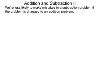Addition and Subtraction II
We’re less likely to make mistakes in a subtraction problem if
the problem is changed to an addition problem.
 