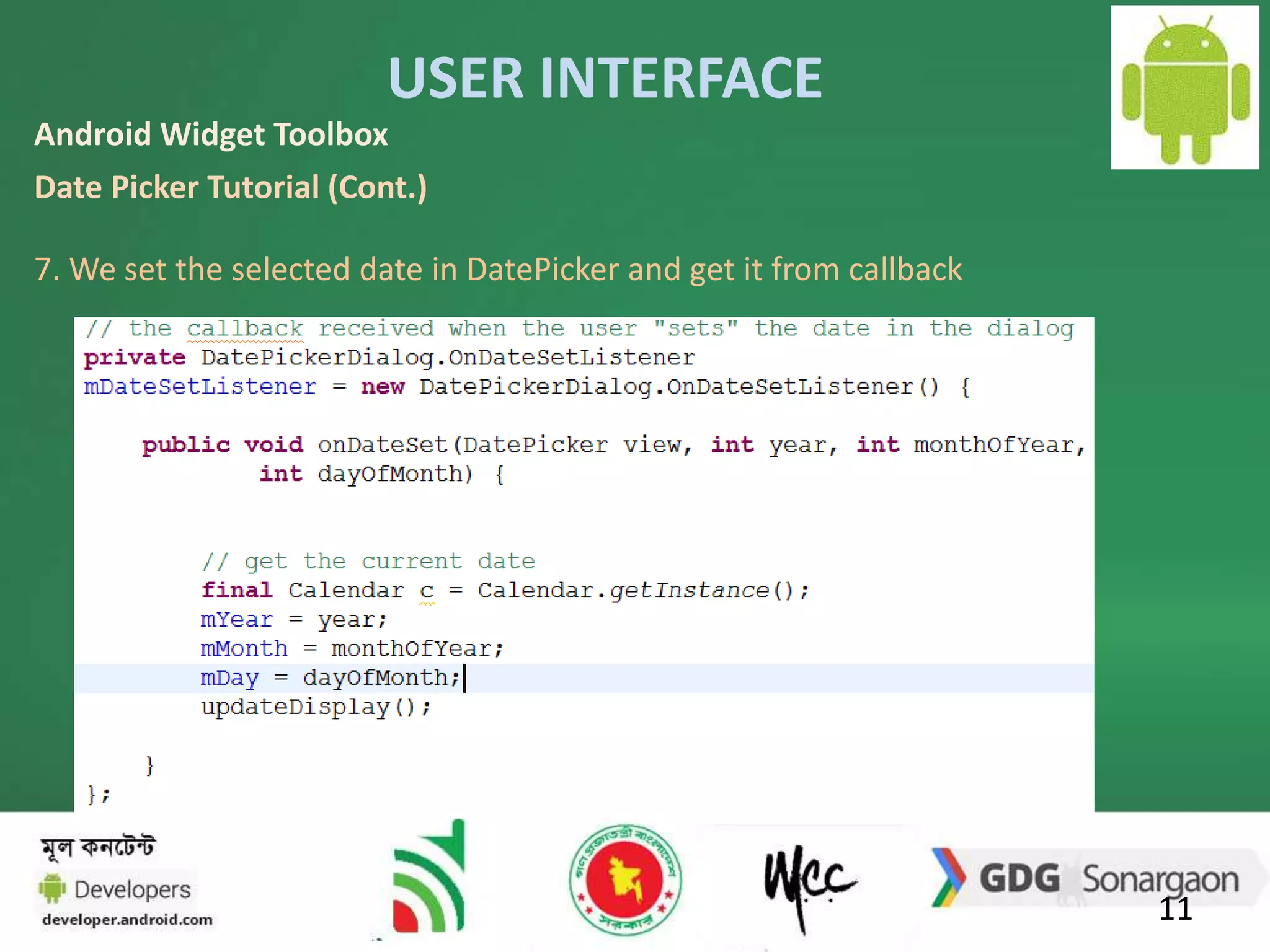 USER INTERFACE 
11 
Android Widget Toolbox 
Date Picker Tutorial (Cont.) 
7. We set the selected date in DatePicker and get it from callback 
 