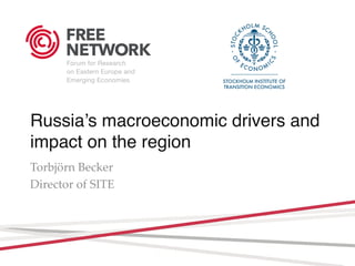 Russia’s macroeconomic drivers and
impact on the region
Torbjörn Becker
Director of SITE
 