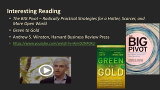 Interesting Reading
• The BIG Pivot – Radically Practical Strategies for a Hotter, Scarcer, and
More Open World
• Green to...