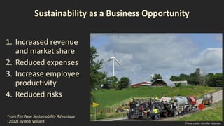 Sustainability as a Business Opportunity
1. Increased revenue
and market share
2. Reduced expenses
3. Increase employee
pr...