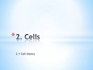 *
    2.1 Cell theory
 