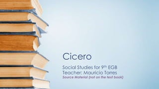 Cicero
Social Studies for 9th EGB
Teacher: Mauricio Torres

Source Material (not on the text book)

 