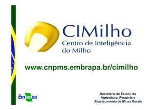 www.cnpms.embrapa.br/cimilho


                    Secretaria de Estado da
                    Agricultura, Pecuária e
                 Abastecimento de Minas Gerais
 