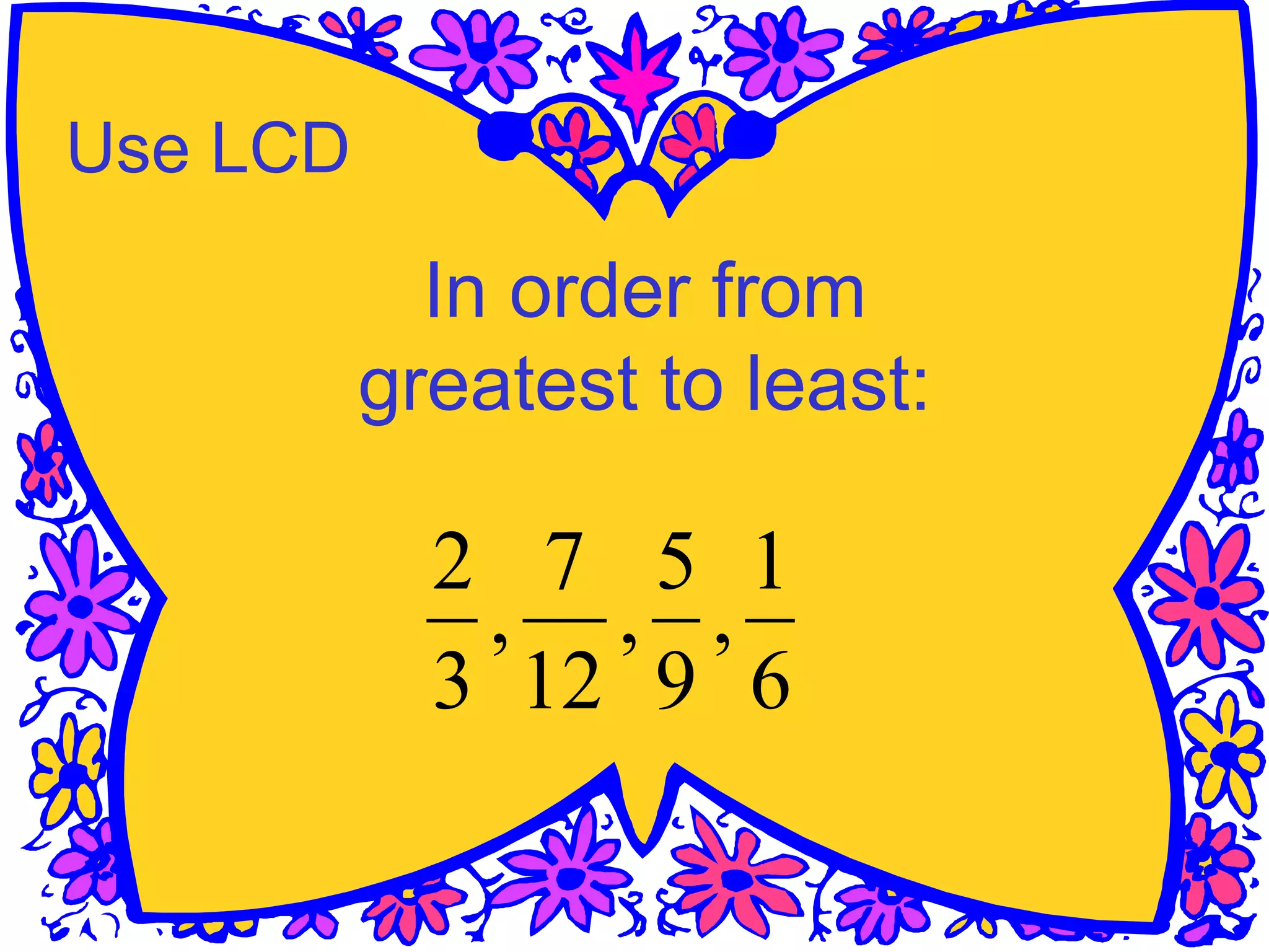Use LCD
In order from
greatest to least:
6
1
,
9
5
,
12
7
,
3
2
 