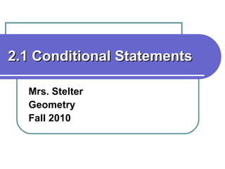 2.1 Conditional Statements Mrs. Stelter Geometry Fall 2010 