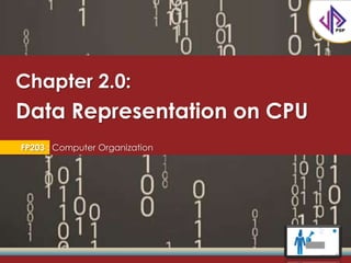 Chapter 2.0:
Data Representation on CPU
FP203 : Computer Organization
 