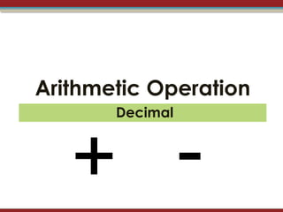 Arithmetic Operation
       Decimal



   + -
 