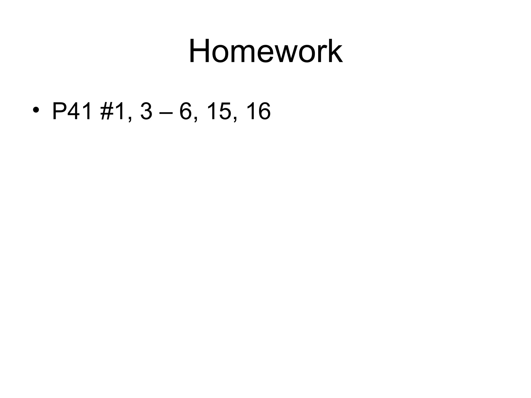 Homework P41 #1, 3 – 6, 15, 16 