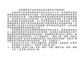 - 1 -
國家龍潭原子能科技研究院設置條例草案總說明
行政院原子能委員會核能研究所成立於五十七年，配合國家政策任
務發展核能系統與核能安全技術，提升我國核能技術並協助確保核電安
全營運及穩定供電。而後持續發展核後端相關放射性廢棄物處理與處
置、核設施除役等自主科技研發，並以放射性科技基礎，跨足核醫診斷
與治療藥物及高階醫材開發。九十年後因應能源多元化國家政策，將研
發領域擴增至與原子能科技應用相關之新能源與再生能源技術研發，成
為從事原子能及其衍生科技之研發機構，並針對政府施政需求，配合相關
部會規劃與推動國家重點施政計畫。
為落實國家政策並持續運用跨領域系統整合能力，推動我國核能安
全、輻射防護與原子能及其衍生科技發展，經參酌主要核能國家之原子
能科技研發專業機構設置與經營經驗，爰規劃轉型為行政法人型態之「國
家龍潭原子能科技研究院」（以下簡稱本院），藉由人事、組織、財務及
採購等制度鬆綁，能更有效發揮組織效能，強化其技術卓越性，爰擬具「國
家龍潭原子能科技研究院設置條例」草案，其要點如下：
一、本條例之立法目的、本院之組織型態、監督機關、業務範圍、經費來
源及規章之訂定程序。(草案第一條至第五條)
二、本院董事、監事之人數、資格、聘任、任期、續聘次數、解聘、補聘
方式。(草案第六條至第八條)
行
政
院
行
政
院
第
3625次
院
會
會
議
7EE1D3E7C18C3B26
 