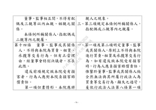 - 16 -
董事、監事相互間，不得有配
偶及三親等以內血親、姻親之關
係。
本條例所稱關係人，指配偶或
二親等內之親屬。
親人之現象。
三、第三項規定本條例所稱關係人，
指配偶或二親等內之親屬。
第十四條 董事、監事或其關係
人，不得與本院為買賣、租賃、
承攬等交易行為。但有正當理
由，經董事會特別決議者，不在
此限。
違反前項規定致本院受有損
害者，行為人應對本院負損害賠
償責任。
第一項但書情形，本院應將
一、第一項及第二項明定董事、監事
或其關係人，原則上不得與本院
進行買賣、租賃及承攬等交易行
為，如有違反致本院受有損害
時，行為人應負損害賠償責任。
惟鑒於董事、監事或其關係人倘
全然無法與其所屬行政法人為
買賣等交易行為，顯失之過苛，
爰依行政法人法第八條第一項
行
政
院
行
政
院
第
3625次
院
會
會
議
7EE1D3E7C18C3B26
 