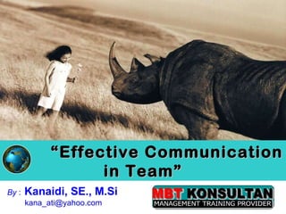 “ Effective Communication in Team” By  :   Kanaidi, SE., M.Si  [email_address] 