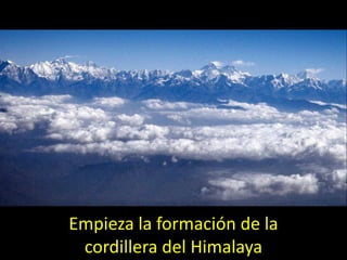 Empieza la formación de la
 cordillera del Himalaya
 