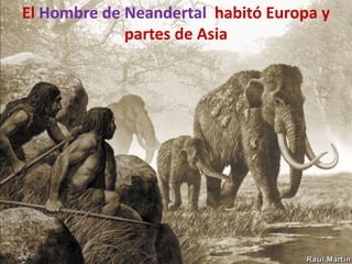 El Hombre de Neandertal habitó Europa y
             partes de Asia
 