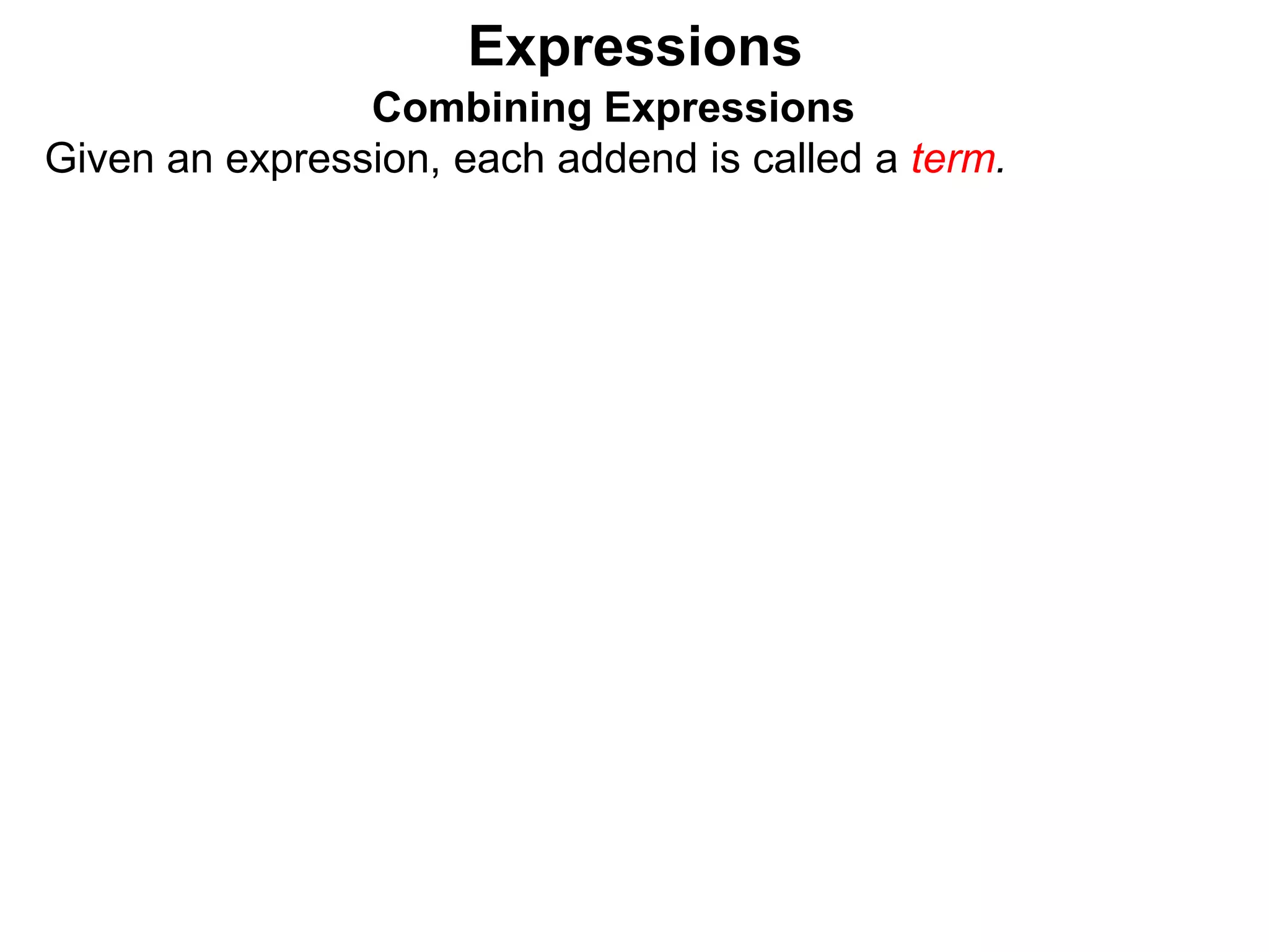 Expressions
Combining Expressions
Given an expression, each addend is called a term.
 