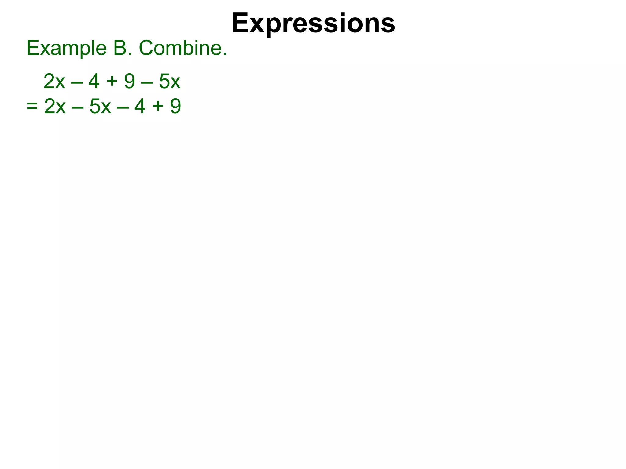 Expressions
Example B. Combine.
2x – 4 + 9 – 5x
 