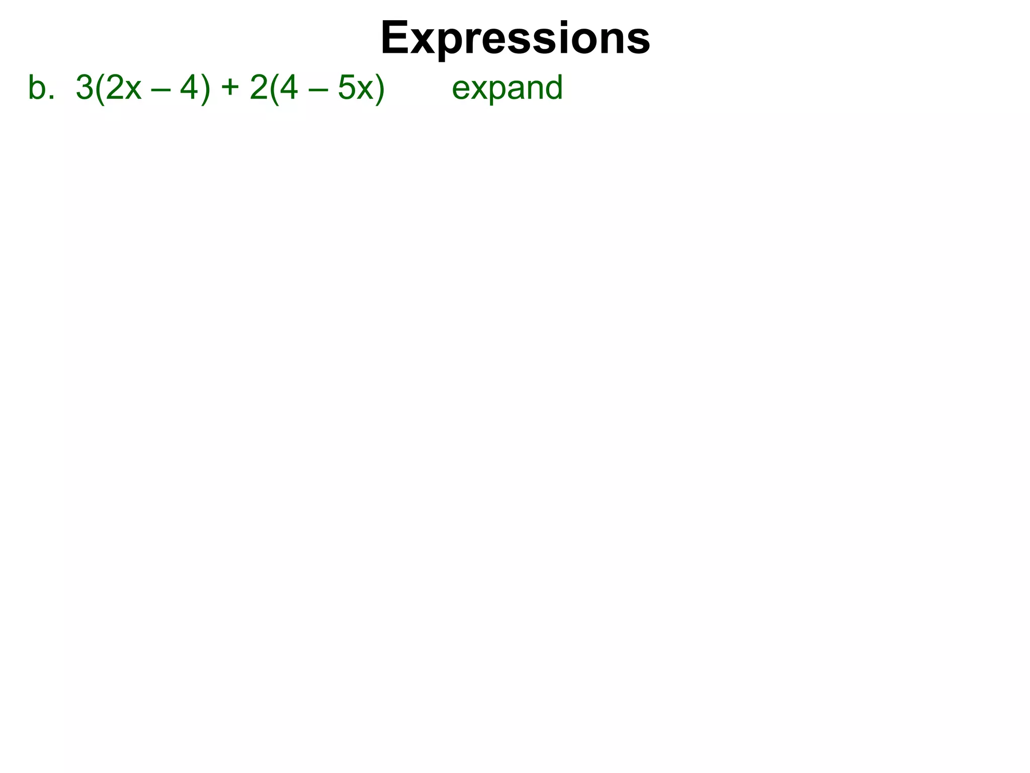 b. 3(2x – 4) + 2(4 – 5x) expand
Expressions
 
