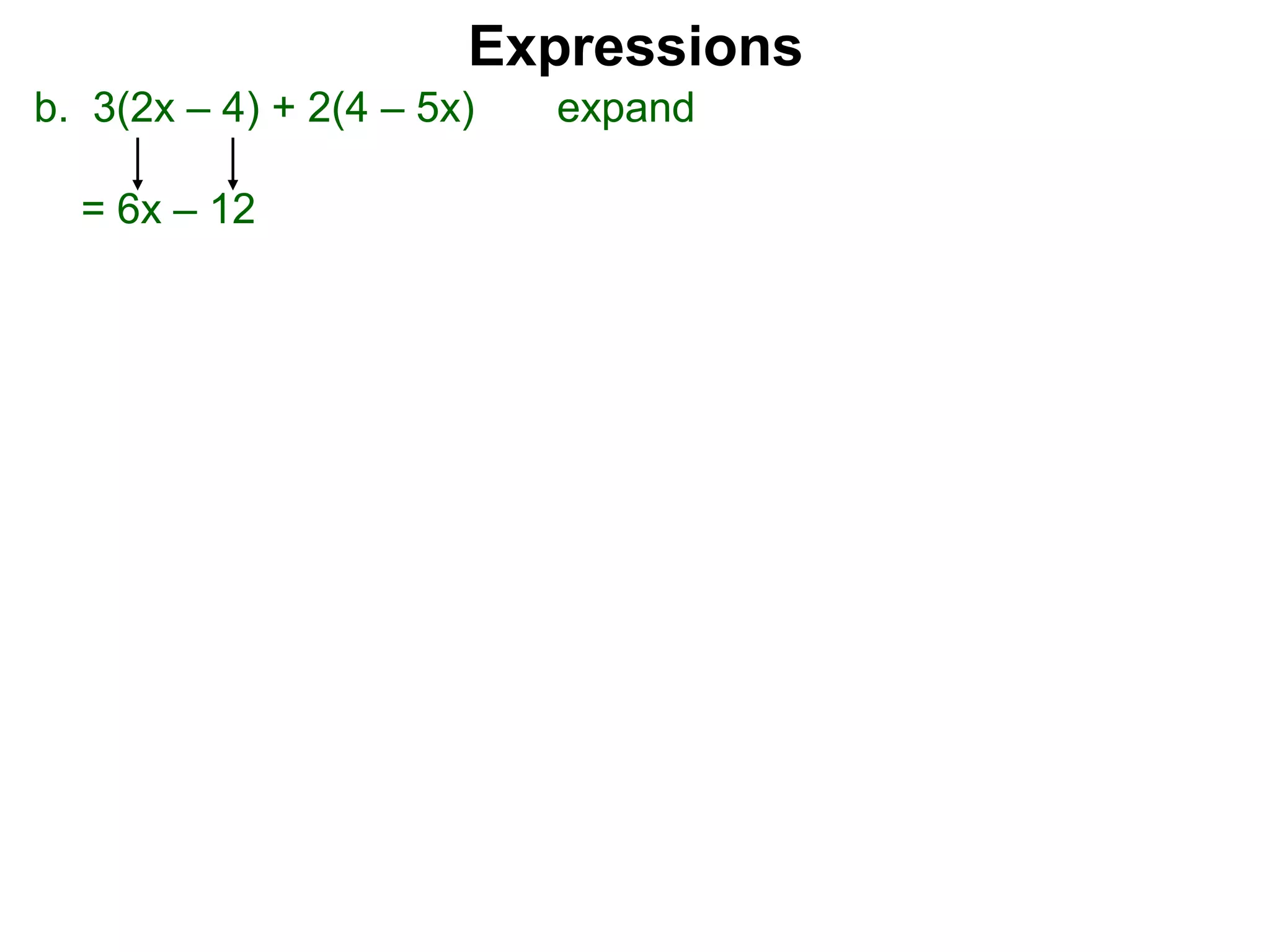 b. 3(2x – 4) + 2(4 – 5x) expand
= 6x – 12
Expressions
 