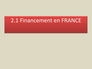 2.1 Financement en FRANCE
 