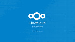 Nextcloud
Introduction
Frank Karlitschek
 