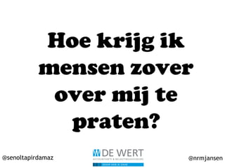 @senoltapirdamaz @nrmjansen
Hoe krijg ik
mensen zover
over mij te
praten?
 