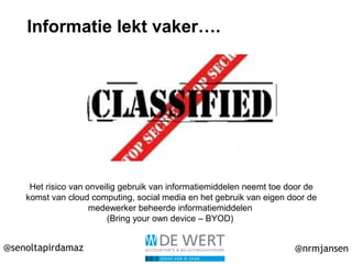 @senoltapirdamaz @nrmjansen
Informatie lekt vaker….
Het risico van onveilig gebruik van informatiemiddelen neemt toe door de
komst van cloud computing, social media en het gebruik van eigen door de
medewerker beheerde informatiemiddelen
(Bring your own device – BYOD)
 