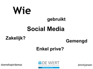 @senoltapirdamaz @nrmjansen
Wie
gebruikt
Social Media
Zakelijk?
Enkel prive?
Gemengd
 