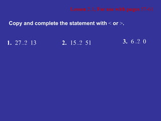 Lesson  2.1 , For use with pages  57-61 Copy and complete the statement with  <  or  > . 1. 27  ?  13 2. 15  ?  51 3. 6  ?  0 