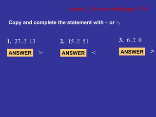 Lesson  2.1 , For use with pages  57-61 Copy and complete the statement with  <  or  > . ANSWER < ANSWER > ANSWER > 1. 27  ?  13 2. 15  ?  51 3. 6  ?  0 