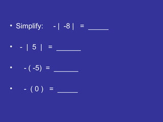 Simplify:  - |  -8 |  =  _____ -  |  5  |  =  ______ - ( -5)  =  ______ -  ( 0 )  =  _____ 