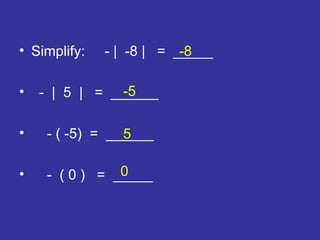 Simplify:  - |  -8 |  =  _____ -  |  5  |  =  ______ - ( -5)  =  ______ -  ( 0 )  =  _____ -8 -5 5 0 