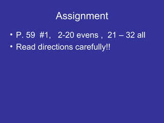 Assignment P. 59  #1,  2-20 evens ,  21 – 32 all Read directions carefully!! 