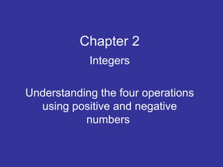 Chapter 2 Integers Understanding the four operations using positive and negative numbers  