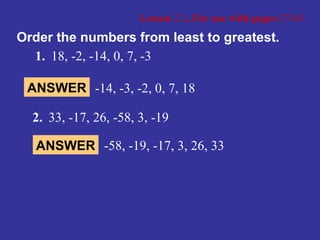 Lesson  2.1 , For use with pages  57-61 1. 18, -2, -14, 0, 7, -3 Order the numbers from least to greatest. 2. 33, -17, 26, -58, 3, -19 ANSWER -14, -3, -2, 0, 7, 18 ANSWER -58, -19, -17, 3, 26, 33 