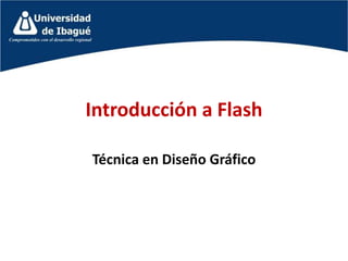 Introducción a Flash
Técnica en Diseño Gráfico