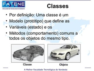 Classes
•   Por definição: Uma classe é um
•   Modelo (protótipo) que define as
•   Variáveis (estado) e os
•   Métodos (comportamento) comuns a
    todos os objetos do mesmo tipo.
 