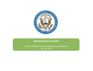 Opening Doors Update

National Alliance to End Homelessness Conference
                    July 13 2011
                         13,
 