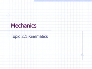 Mechanics
Topic 2.1 Kinematics
 