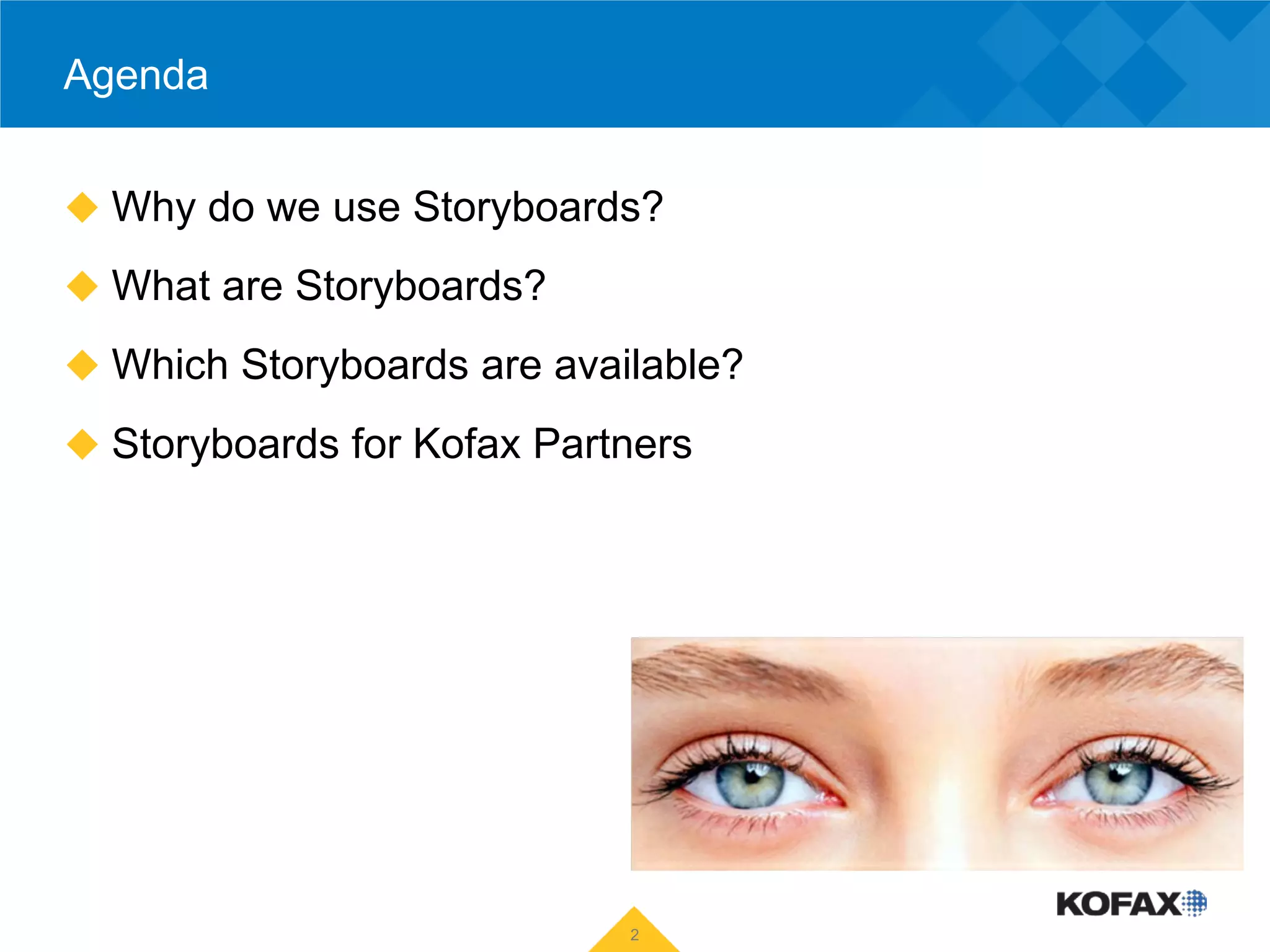 Agenda


 Why do we use Storyboards?

 What are Storyboards?

 Which Storyboards are available?

 Storyboards for Kofax Partners




                            2
 