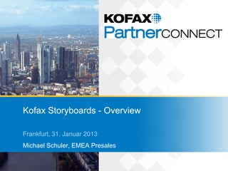 Kofax Storyboards - Overview

Frankfurt, 31. Januar 2013
Michael Schuler, EMEA Presales
 