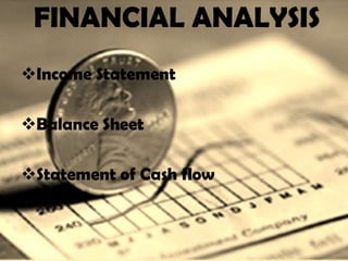 FINANCIAL ANALYSIS
Income Statement
Balance Sheet
Statement of Cash flow

 