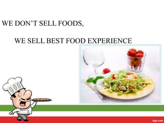 WE DON’T SELL FOODS,

WE SELL BEST FOOD EXPERIENCE

 