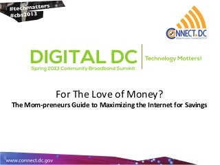 For The Love of Money?
The Mom-preneurs Guide to Maximizing the Internet for Savings
 