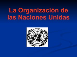 La Organización de las Naciones Unidas 