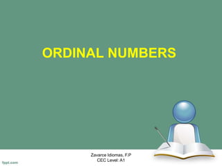 ORDINAL NUMBERS
Zavarce Idiomas, F.P
CEC Level: A1
 