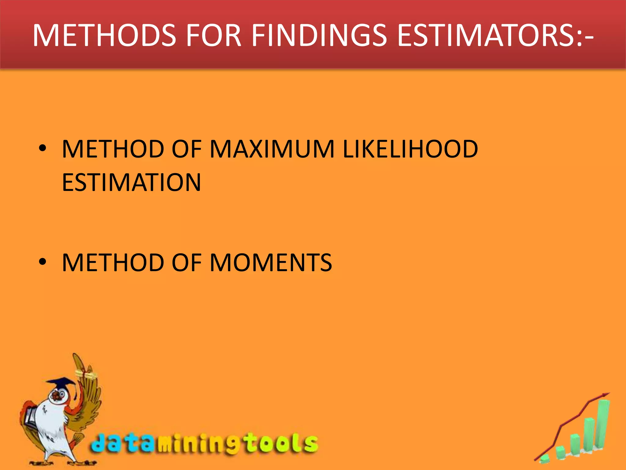 METHODS FOR FINDINGS ESTIMATORS:-METHOD OF MAXIMUM LIKELIHOOD ESTIMATIONMETHOD OF MOMENTS