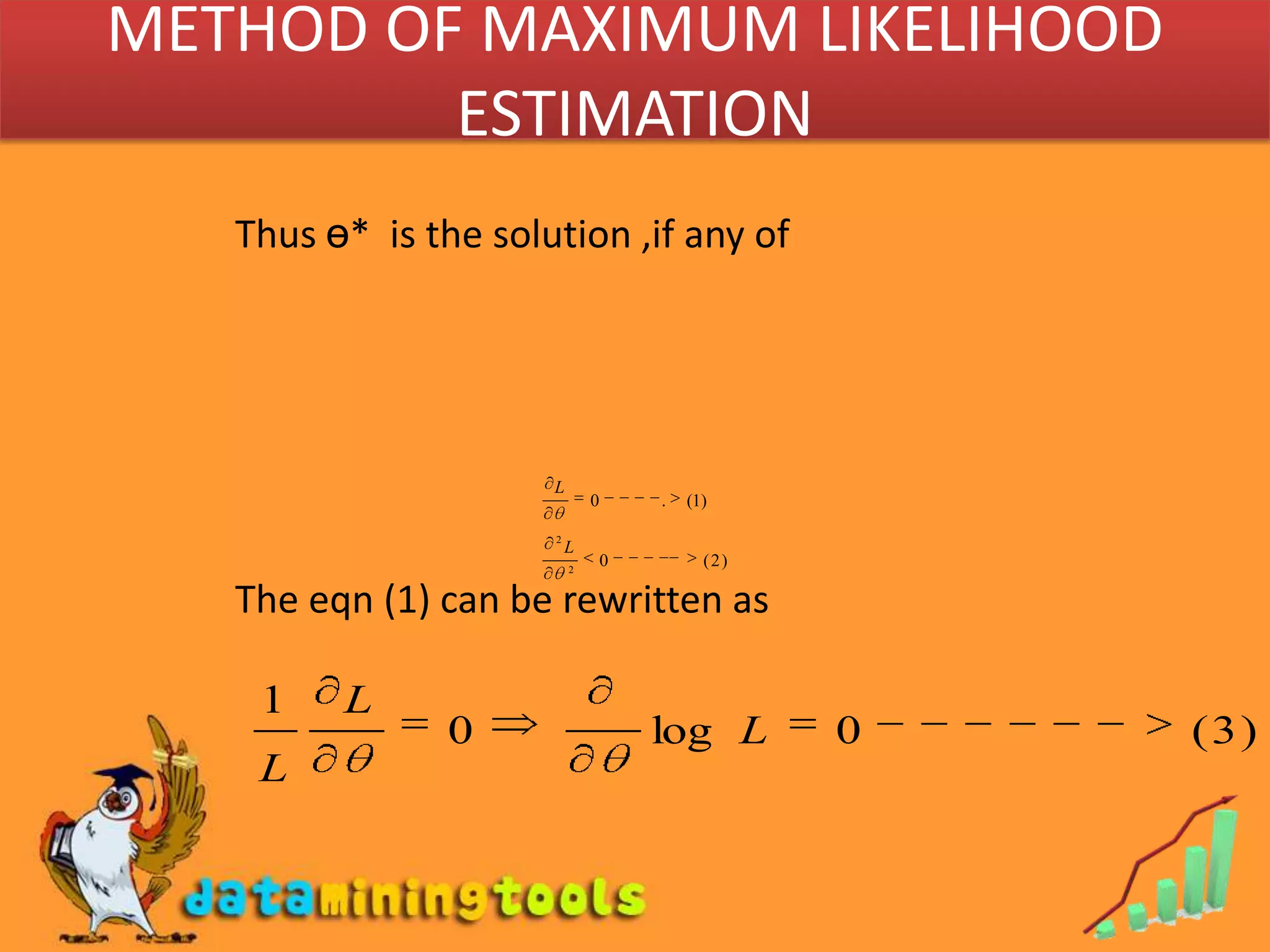 METHOD OF MAXIMUM LIKELIHOOD ESTIMATIONThus ө*  is the solution ,if any ofThe eqn (1) can be rewritten as